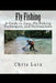Fly Fishing: A Guide to Gear, Fly Fishing Techniques, and Destinations by Chris Lutz