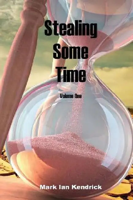 Stealing Some Time: Volume One by Mark Ian Kendrick