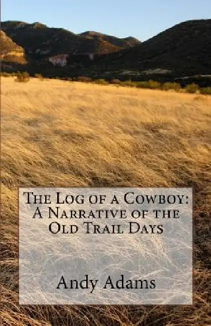 The Log of a Cowboy: A Narrative of the Old Trail Days by Andy Adams