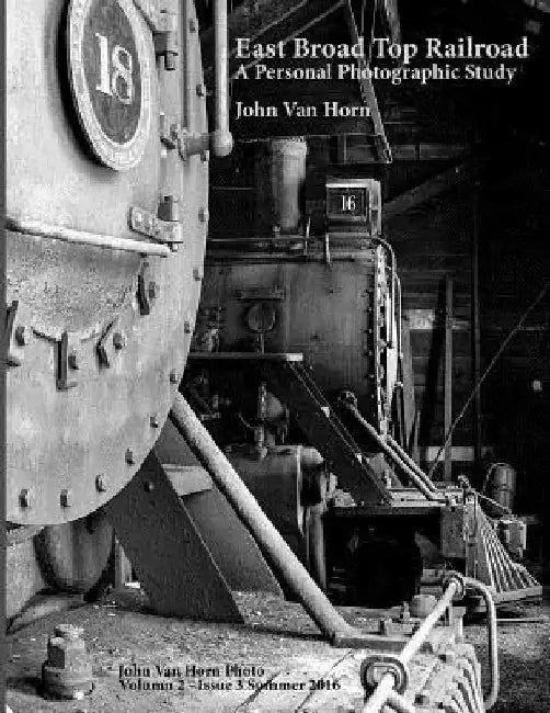 East Broad Top Railroad: A Personal Photographic Study by John Van Horn