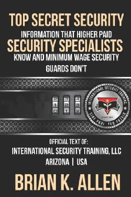Top Secret Information That Higher Paid Security Specialists Know: and Minimum Wage Security Guards Don't! by Brian K. Allen