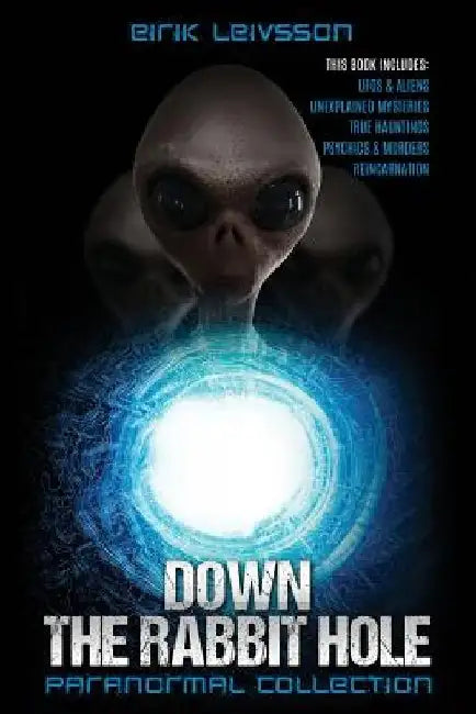 Paranormal Collection: Down the Rabbit Hole: Ufos, Aliens, Unexplained Mysteries, True Hauntings, Psychics, Murders, Reincarnation by Brian Kingsley
