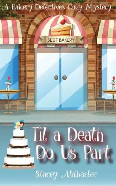 Til a Death Do Us Part: A Bakery Detectives Cozy Mystery by Stacey Alabaster