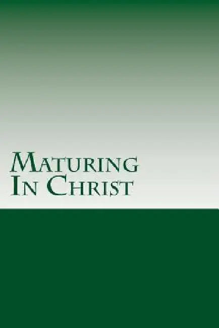 Maturing In Christ by Grace Bible College &. Seminary