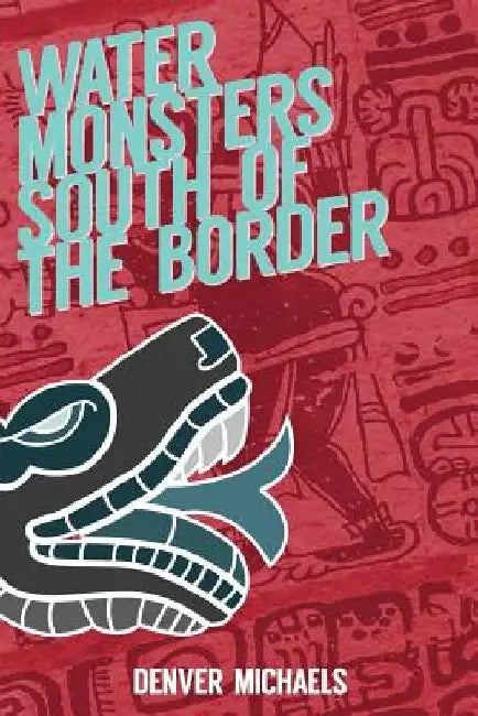 Water Monsters South of the Border by Denver Michaels