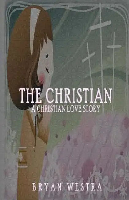 The Christian: A Christian Love Story by Bryan Westra