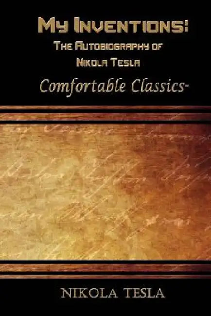 My Inventions: The Autobiography of Nikola Tesla: Comfortable Classics by Nikola Tesla