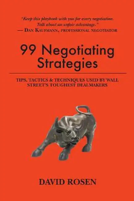 99 Negotiating Strategies: Tips, Tactics & Techniques Used by Wall Street's Toughest Dealmakers by David Rosen