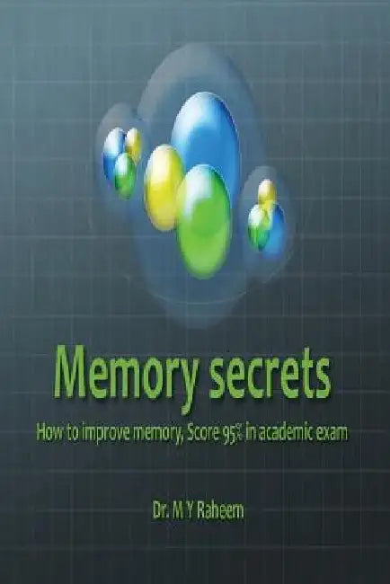 Memory Secrets, Score 95% in Academic exam: Practical Points to Improve Memory by M. Y. Raheem
