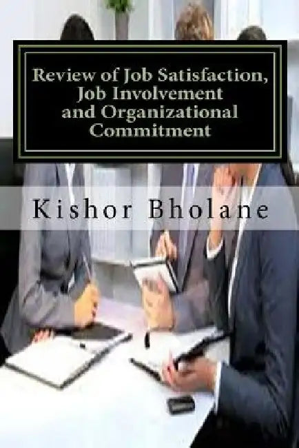 Review of Job Satisfaction, Job Involvement and Organizational Commitment by Kishor Prakash Bholane