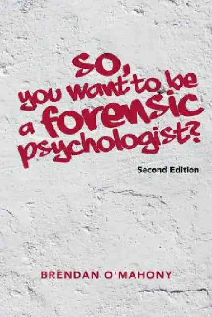 So, You Want to be a Forensic Psychologist? by Brendan O'Mahony