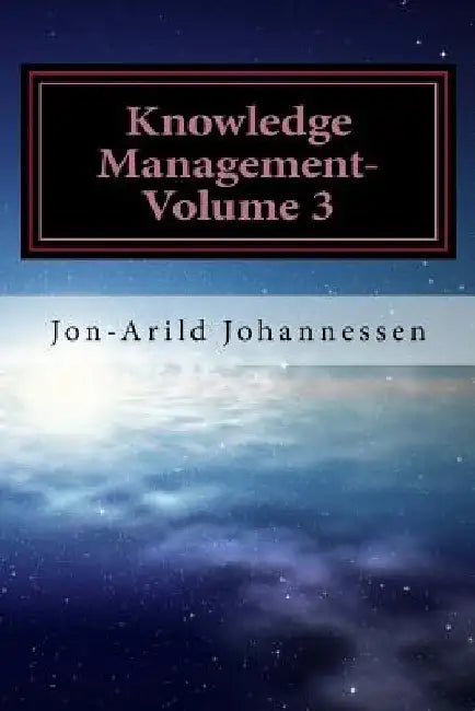 Knowledge Management-Volume 3: Tacit Knowledge and Innovation by Jon-Arild Johannessen