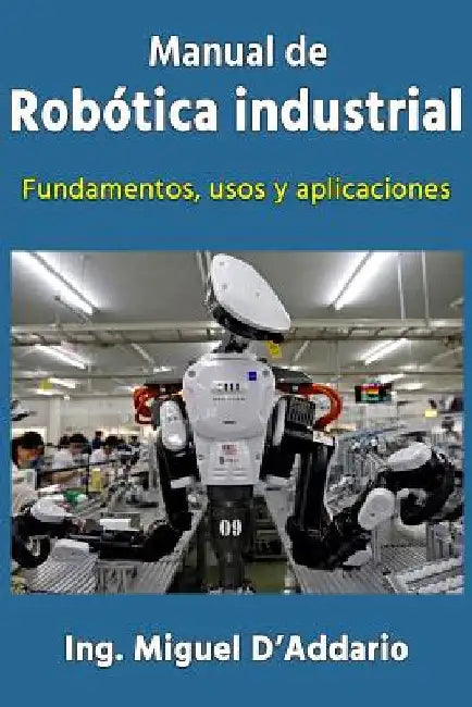 Manual de robótica industrial: Fundamentos, usos y aplicaciones by D'Addario, Miguel
