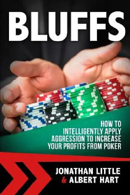 Bluffs: How to Intelligently Apply Aggression to Increase Your Profits from Poker by Albert Hart
