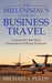 The Millennial's Guide to Business Travel: Lessons for the Next Generation of Road Warriors by Puldy, Michael L.
