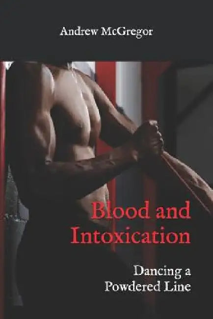 Blood and Intoxication: Dancing a Powdered Line by Andrew McGregor