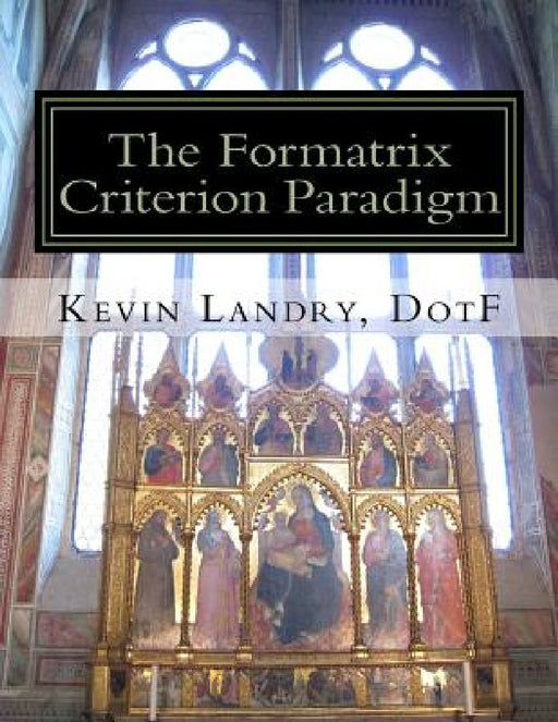 The Formatrix Criterion Paradigm: A Vision for the People, A Pattern for the Flock by Kevin R. Landry Dotf