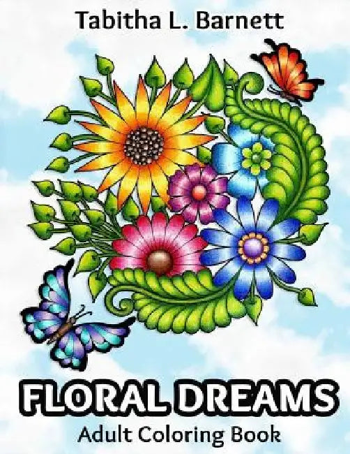 Floral Dreams: 68 pages of flowers, insects, mandalas and more to color by Tabitha L. Barnett