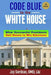 Code Blue in the White House: What Successful Presidents Sell Voters to Win Elections by Jay Sordean Omd