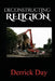 Deconstructing Religion by Derrick E. Day