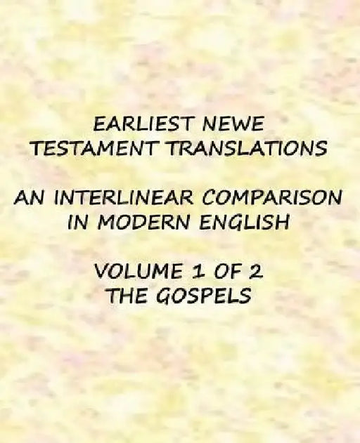 Earliest New Testament Translations - Volume 1: The Gospels by Clayton G. Porter