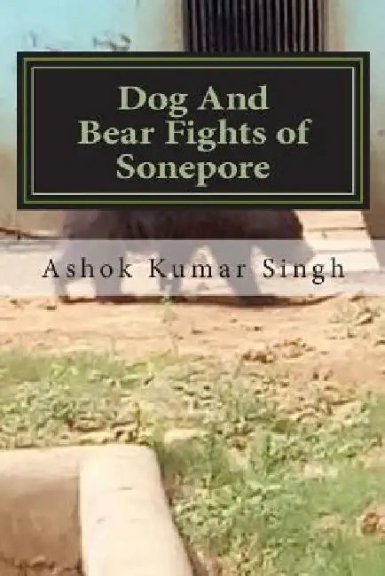 Dog And Bear Fights of Sonepore by Ashok Kumar Singh