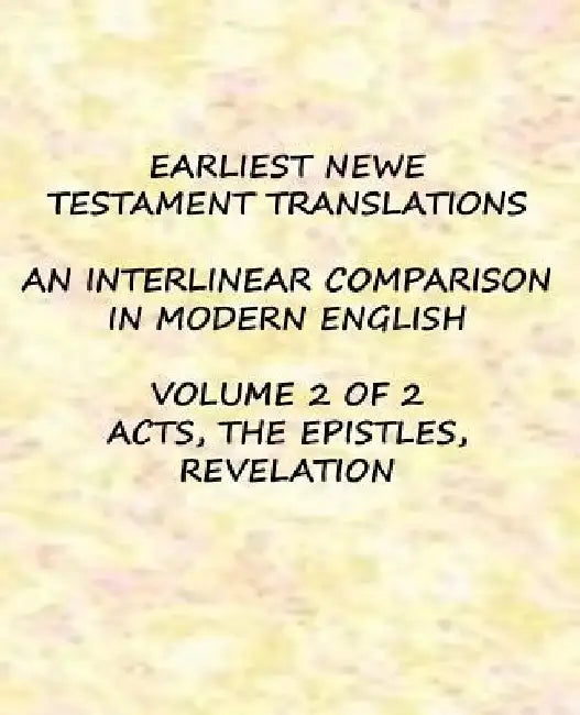 Earliest Newe Testament Translations - Volume 2: Acts, the Epistles, Revelation by Clayton G. Porter