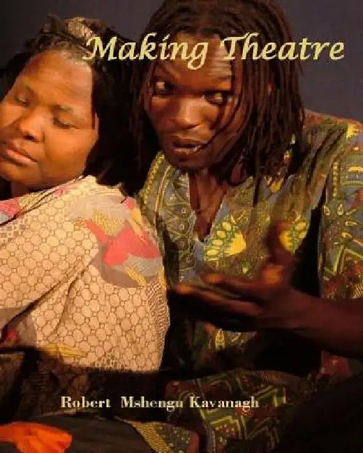 Making Theatre by Robert Mshengu Kavanagh