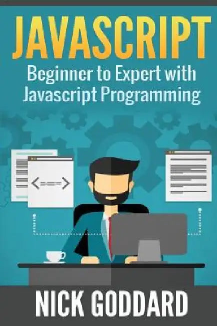 Javascript: Beginners Guide on Javascript Programming by Nick Goddard