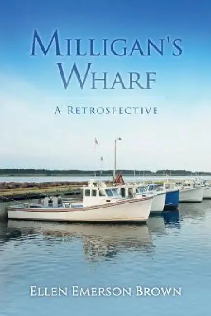 Milligan's Wharf: A Retrospective by Ellen Emerson Brown