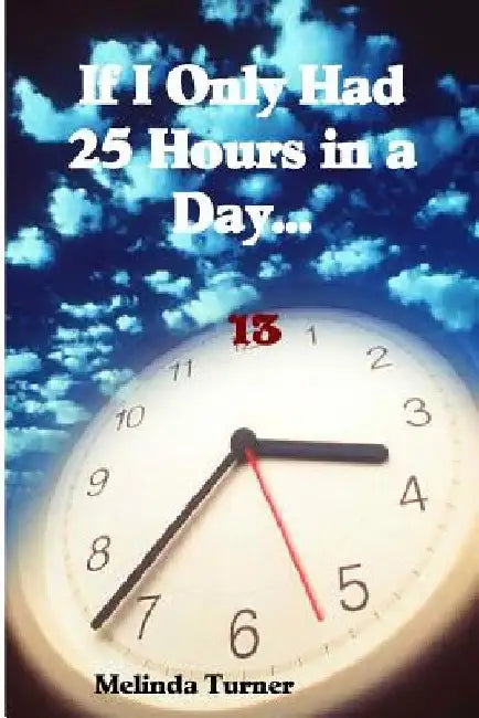 If I Only Had 25 Hours in a Day... by Melinda Turner