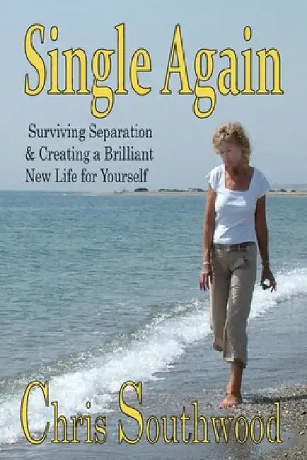 Single Again: Surviving separation & creating a brilliant new life for yourself by Christopher John Southwood