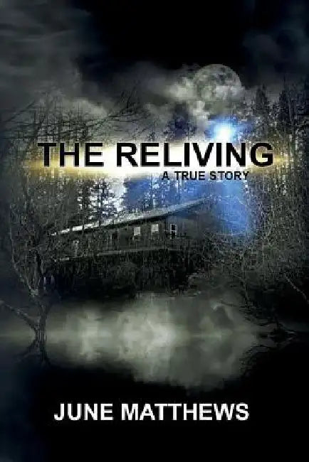 The Reliving: A True Story by June Matthews