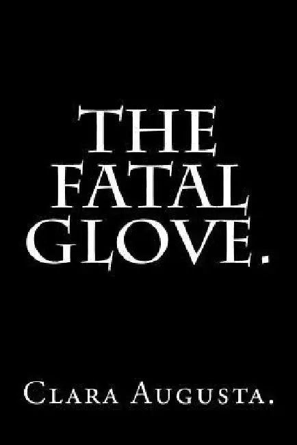 The Fatal Glove by Clara Augusta. by Clara Augusta