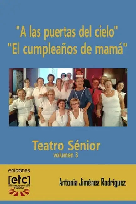"A las puertas del cielo" y "El cumpleaños de mamá": Obras de teatro escritas para ser representadas por personas mayores de edad avanzada. Humor y te by Jimenez Rodriguez, Antonia