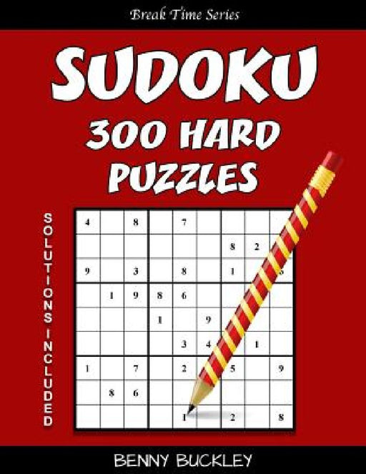 Sudoku 300 Hard Puzzles. Solutions Included: A Break Time Series Book by Benny Buckley