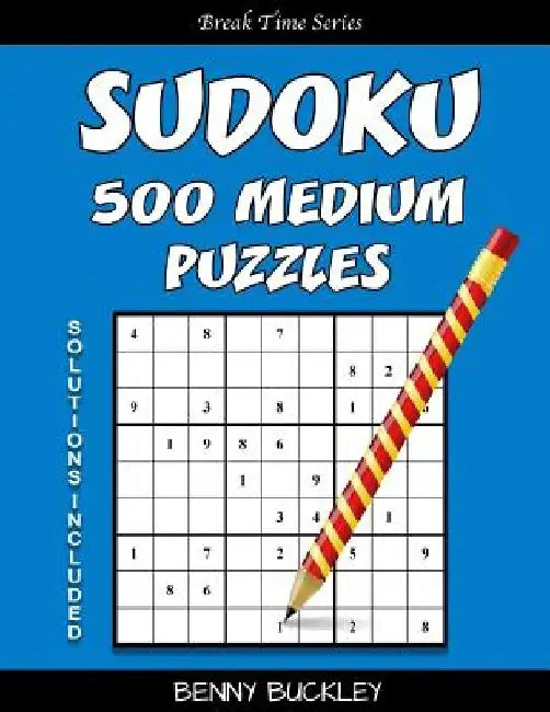 Sudoku 500 Medium Puzzles. Solutions Included: A Break Time Series Book by Benny Buckley