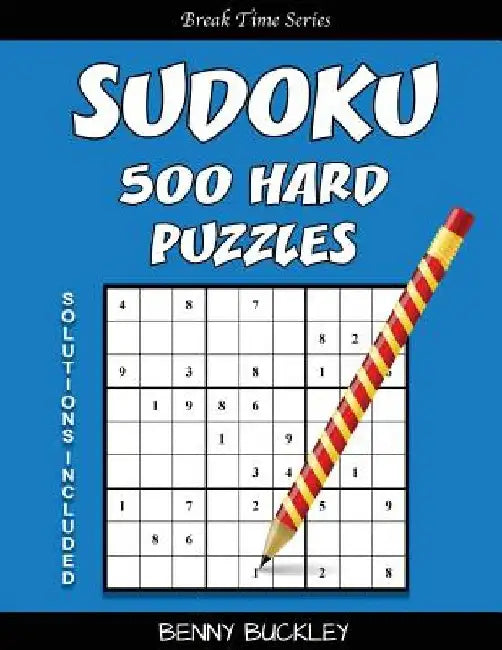Sudoku 500 Hard Puzzles. Solutions Included: A Break Time Series Book by Benny Buckley