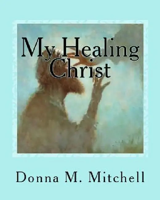 My Healing Christ by Donna M. Mitchell