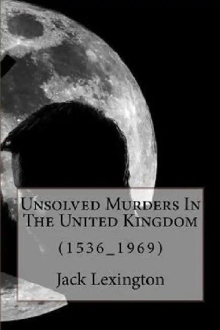 Unsolved Murders In The United Kingdom: (1536_1969) by Jack Lexington
