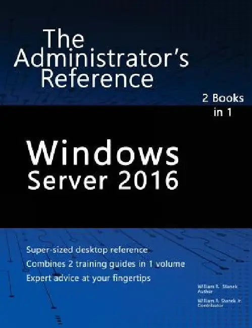 Windows Server 2016: The Administrator's Reference by William Stanek