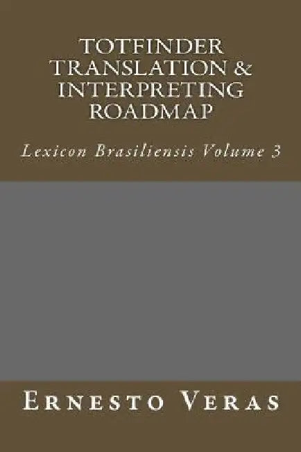 Totfinder Translation & Interpreting Roadmap: Lexicon Brasiliensis Volume 3 by Ernesto Lima Veras