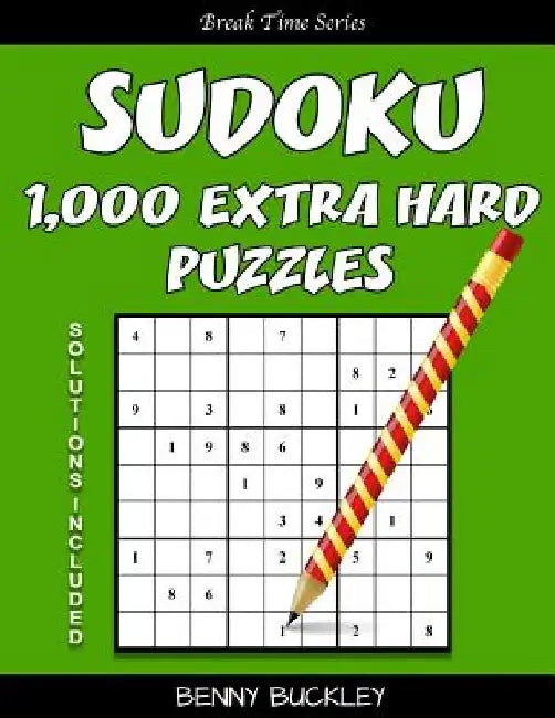 Sudoku 1,000 Extra Hard Puzzles. Solutions Included: A Break Time Series Book by Benny Buckley