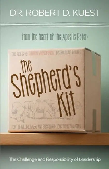 The Shepherd's Kit: The Challenge and Responsibility of Leadership by Robert D. Kuest