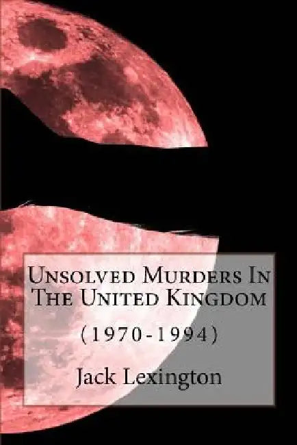 Unsolved Murders In The United Kingdom: (1970-1994) by Jack Lexington