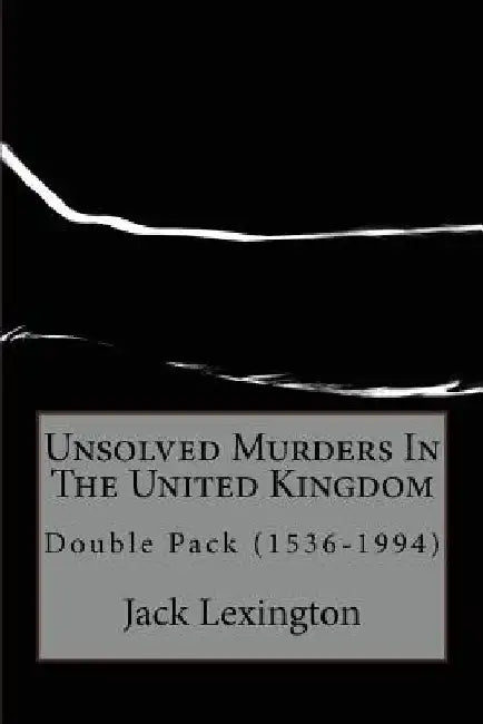 Unsolved Murders In The United Kingdom: Double Pack (1536-1994) by Jack Lexington