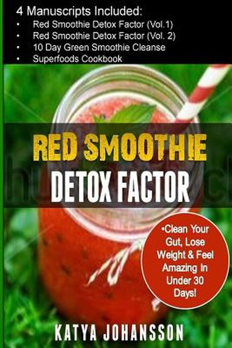 Red Smoothie Detox Factor: 4 Manuscripts: Red Smoothie Detox Factor (Vol.1) +Red Smoothie Detox Fac by Johansson, Katya