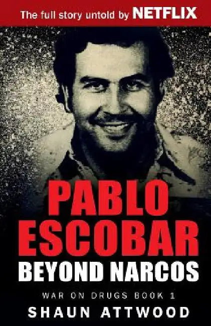 Pablo Escobar: Beyond Narcos by Attwood, Shaun