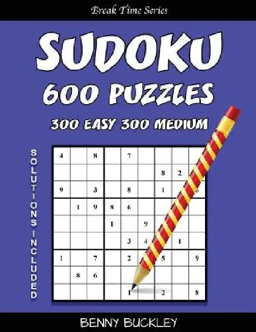 Sudoku 600 Puzzles, 300 Easy and 300 Medium. Solutions Included: A Break Time Series Book by Benny Buckley