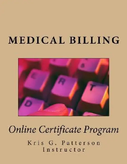 Medical Billing: Online Certificate Program by Kris G. Patterson